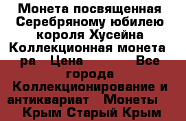    Монета посвященная Серебряному юбилею короля Хусейна Коллекционная монета, ра › Цена ­ 6 900 - Все города Коллекционирование и антиквариат » Монеты   . Крым,Старый Крым